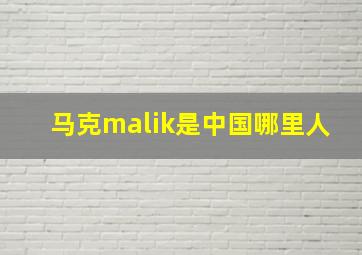 马克malik是中国哪里人