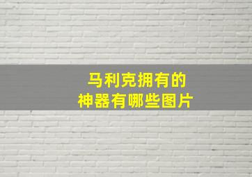 马利克拥有的神器有哪些图片