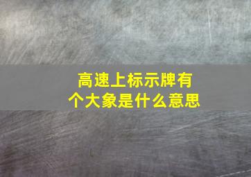 高速上标示牌有个大象是什么意思