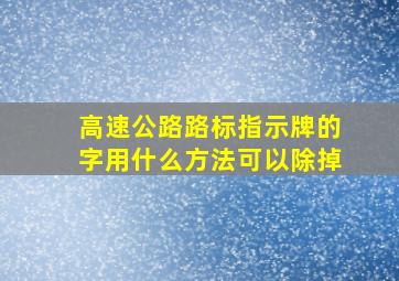 高速公路路标指示牌的字用什么方法可以除掉