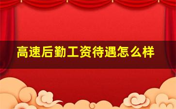 高速后勤工资待遇怎么样