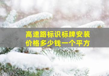 高速路标识标牌安装价格多少钱一个平方