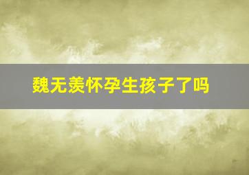 魏无羡怀孕生孩子了吗