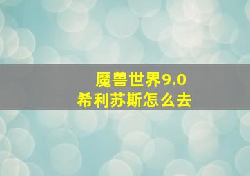 魔兽世界9.0希利苏斯怎么去