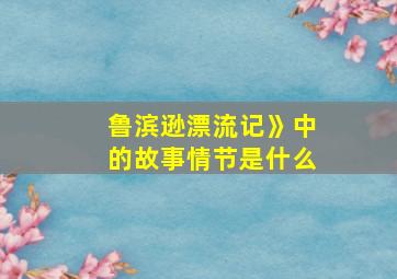 鲁滨逊漂流记》中的故事情节是什么