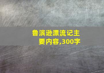 鲁滨逊漂流记主要内容,300字