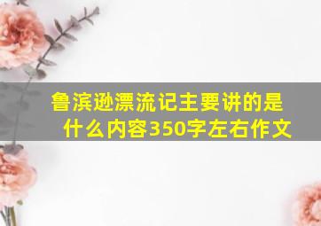 鲁滨逊漂流记主要讲的是什么内容350字左右作文