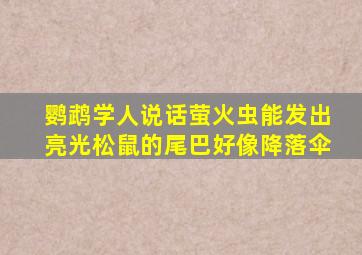 鹦鹉学人说话萤火虫能发出亮光松鼠的尾巴好像降落伞