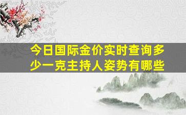 今日国际金价实时查询多少一克主持人姿势有哪些