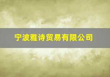 宁波雅诗贸易有限公司