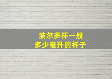 波尔多杯一般多少毫升的杯子