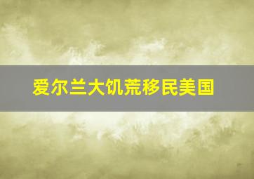 爱尔兰大饥荒移民美国