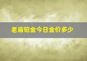 老庙铂金今日金价多少