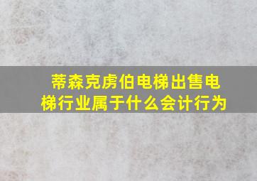 蒂森克虏伯电梯出售电梯行业属于什么会计行为