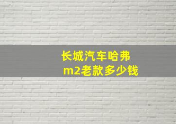 长城汽车哈弗m2老款多少钱